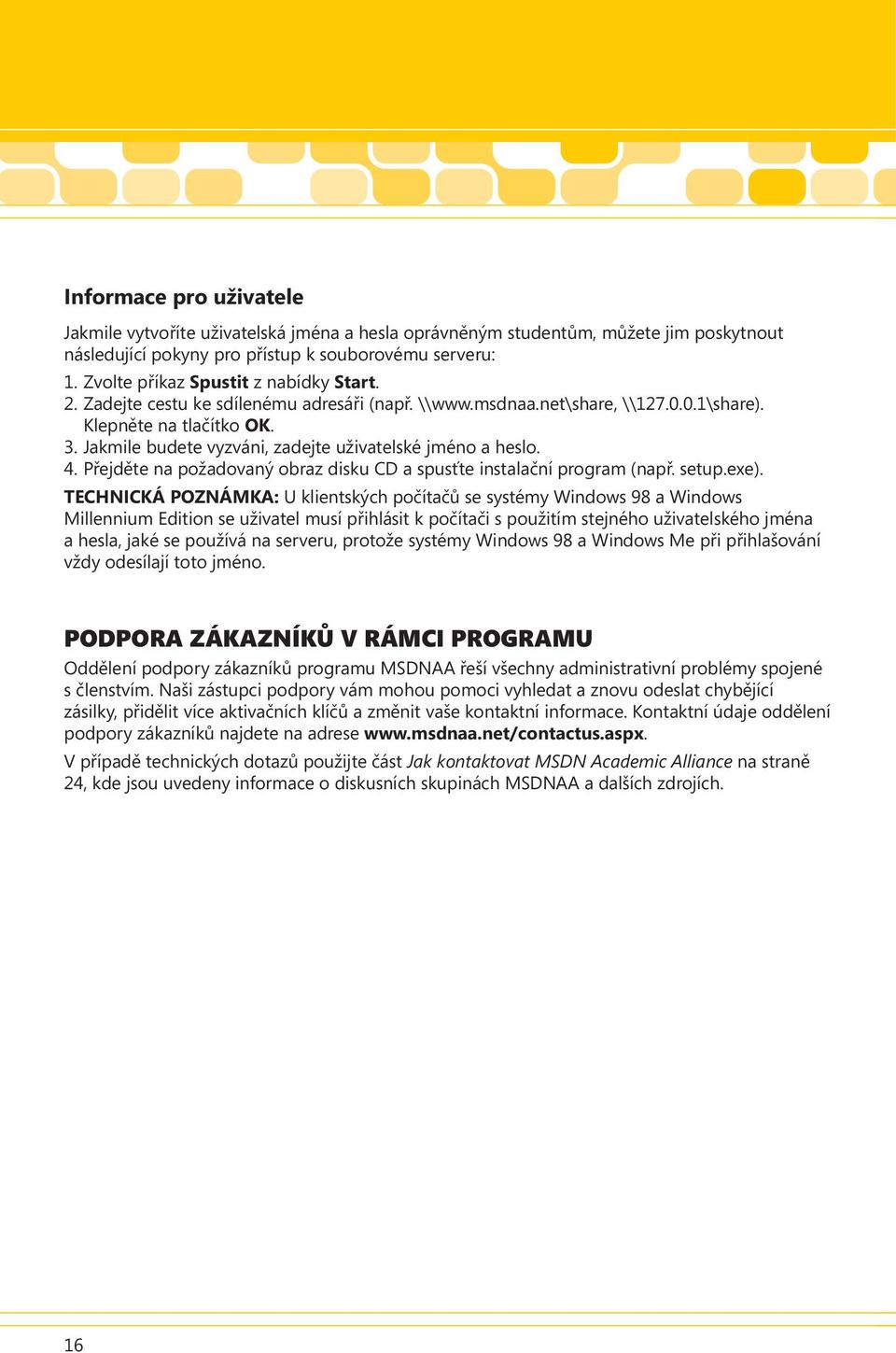 Jakmile budete vyzváni, zadejte uživatelské jméno a heslo. 4. Přejděte na požadovaný obraz disku CD a spusťte instalační program (např. setup.exe).