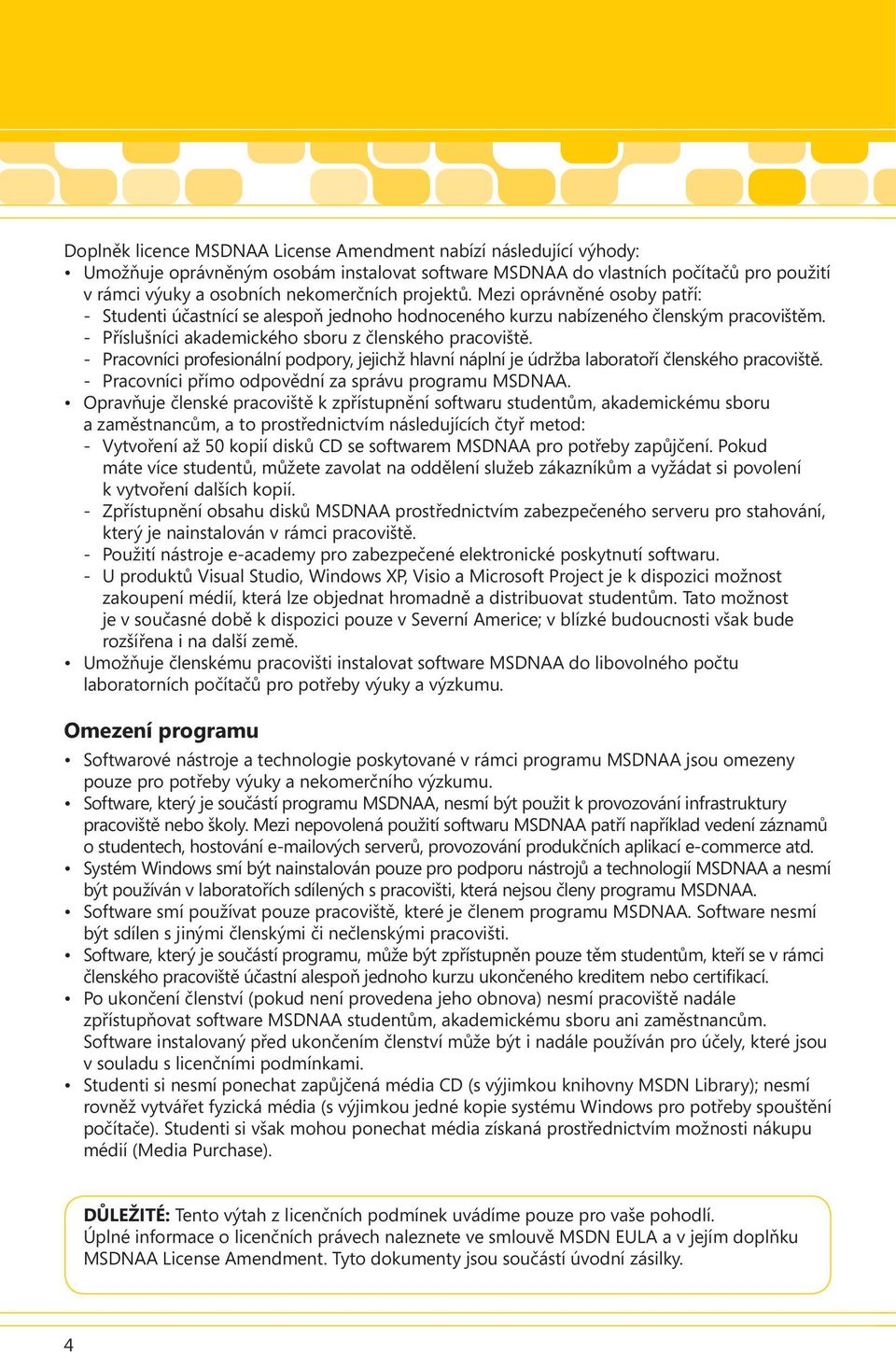 - Pracovníci profesionální podpory, jejichž hlavní náplní je údržba laboratoří členského pracoviště. - Pracovníci přímo odpovědní za správu programu MSDNAA.