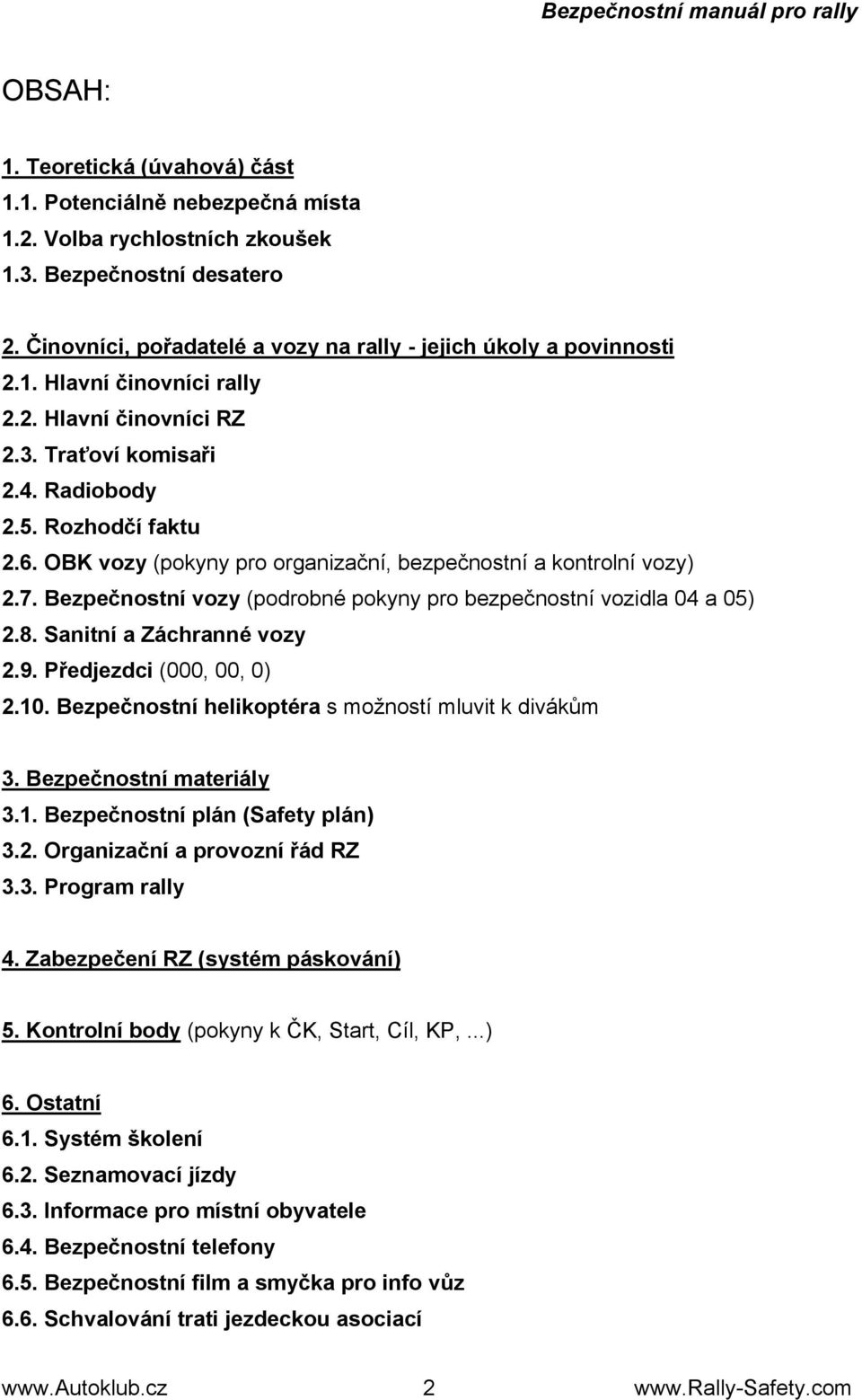 Bezpečnostní vozy (podrobné pokyny pro bezpečnostní vozidla 04 a 05) 2.8. Sanitní a Záchranné vozy 2.9. Předjezdci (000, 00, 0) 2.10. Bezpečnostní helikoptéra s možností mluvit k divákům 3.