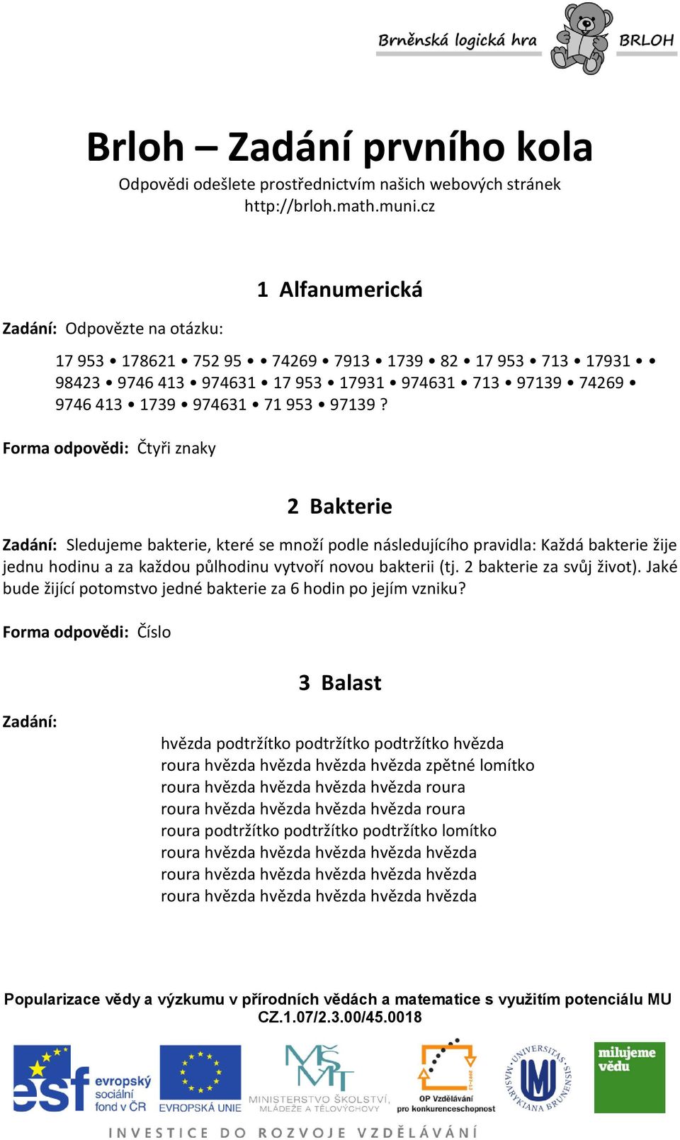 Forma odpovědi: Čtyři znaky 2 Bakterie Sledujeme bakterie, které se množí podle následujícího pravidla: Každá bakterie žije jednu hodinu a za každou půlhodinu vytvoří novou bakterii (tj.