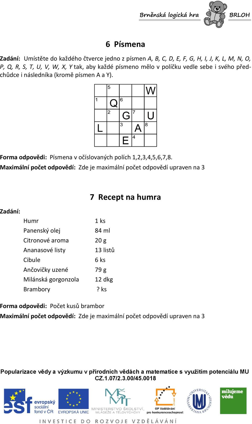 Maximální počet odpovědí: Zde je maximální počet odpovědí upraven na 3 7 Recept na humra Humr Panenský olej Citronové aroma Ananasové listy Cibule Ančovičky