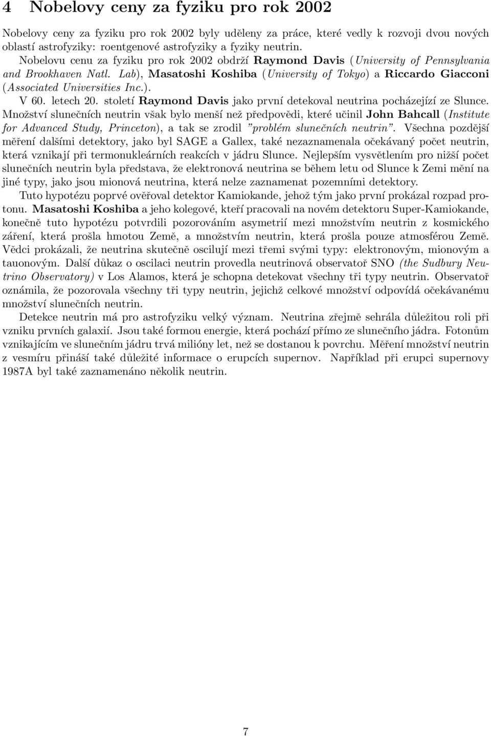 Lab), Masatoshi Koshiba (University of Tokyo) a Riccardo Giacconi (Associated Universities Inc.). V 60. letech 20. století Raymond Davis jako první detekoval neutrina pocházejízí ze Slunce.