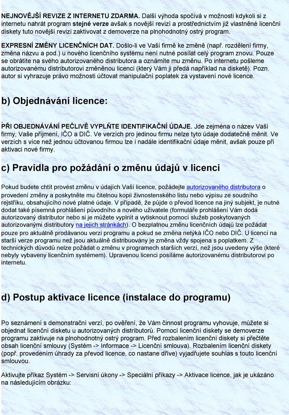 na plnohodnotný ostrý program. EXPRESNÍ ZMĚNY LICENČNÍCH DAT. Došlo-li ve Vaší firmě ke změně (např. rozdělení firmy, změna názvu a pod.