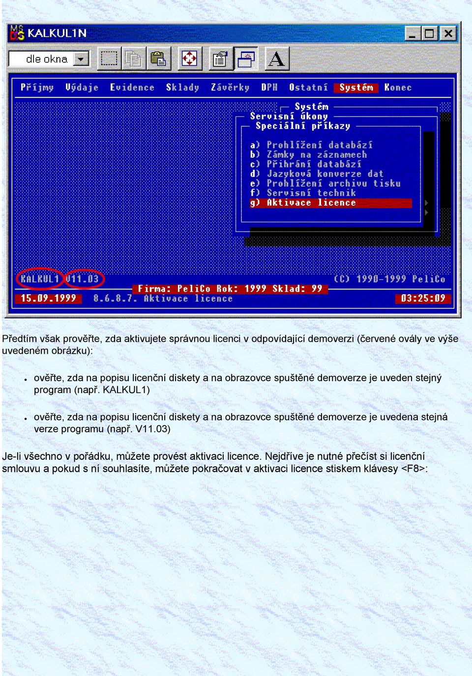 KALKUL1) ověřte, zda na popisu licenční diskety a na obrazovce spuštěné demoverze je uvedena stejná verze programu (např. V11.