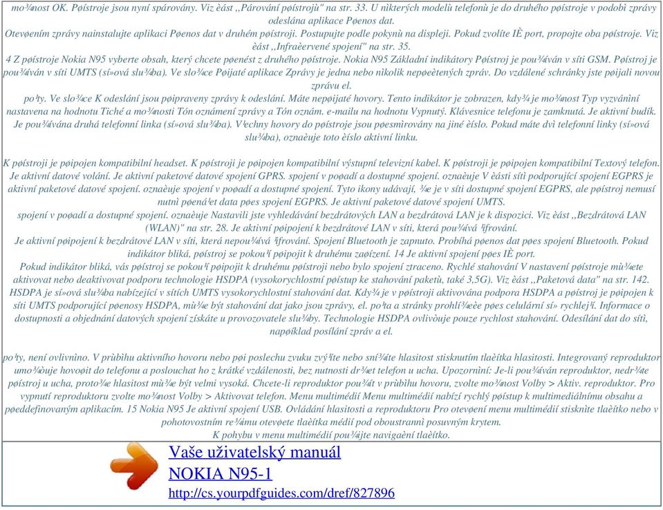 4 Z pøístroje Nokia N95 vyberte obsah, který chcete pøenést z druhého pøístroje. Nokia N95 Základní indikátory Pøístroj je pou¾íván v síti GSM. Pøístroj je pou¾íván v síti UMTS (sí»ová slu¾ba).