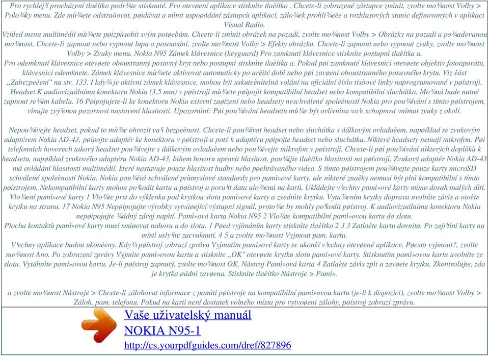 Vzhled menu multimédií mù¾ete pøizpùsobit svým potøebám. Chcete-li zmìnit obrázek na pozadí, zvolte mo¾nost Volby > Obrázky na pozadí a po¾adovanou mo¾nost.