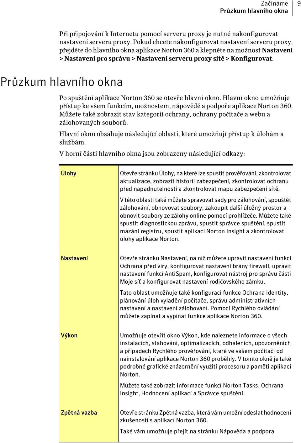 Průzkum hlavního okna Po spuštění aplikace Norton 360 se otevře hlavní okno. Hlavní okno umožňuje přístup ke všem funkcím, možnostem, nápovědě a podpoře aplikace Norton 360.