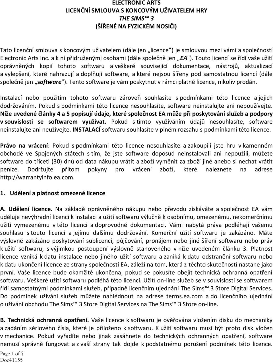 Touto licencí se řídí vaše užití oprávněných kopií tohoto softwaru a veškeré související dokumentace, nástrojů, aktualizací a vylepšení, které nahrazují a doplňují software, a které nejsou šířeny pod