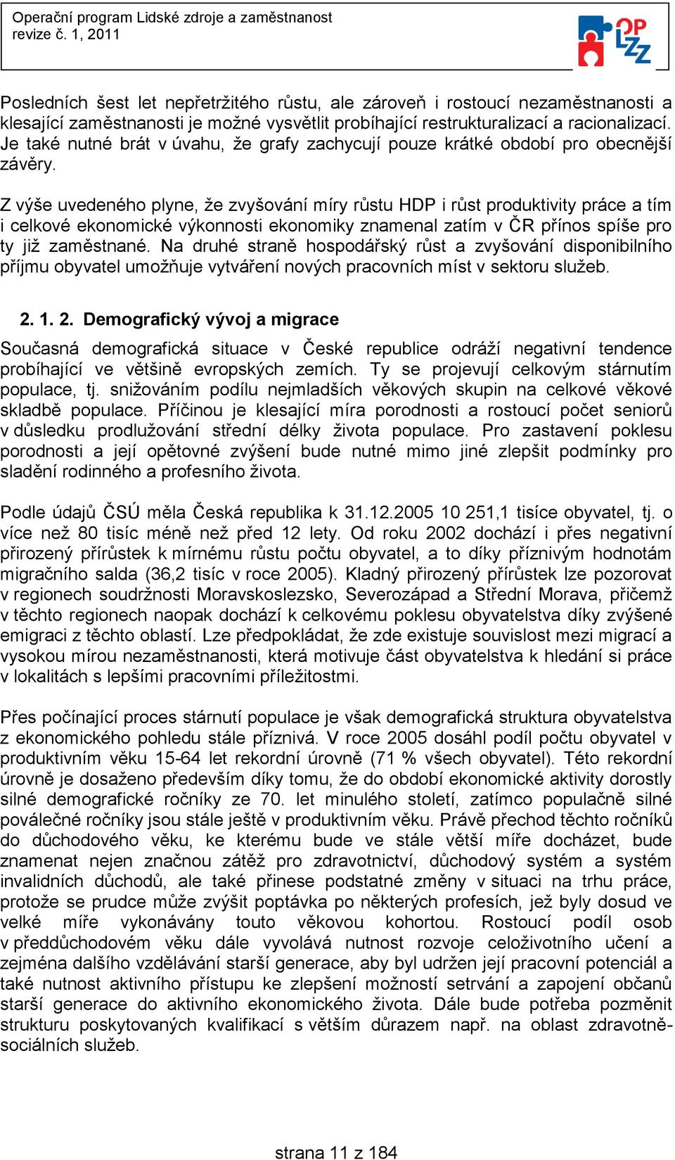 Z výše uvedeného plyne, že zvyšování míry růstu HDP i růst produktivity práce a tím i celkové ekonomické výkonnosti ekonomiky znamenal zatím v ČR přínos spíše pro ty již zaměstnané.