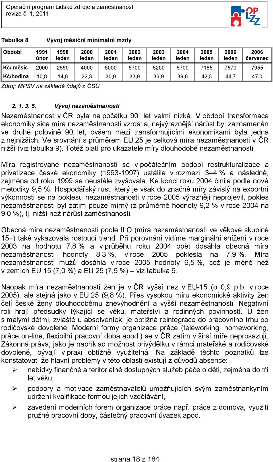 let velmi nízká. V období transformace ekonomiky sice míra nezaměstnanosti vzrostla, nejvýraznější nárůst byl zaznamenán ve druhé polovině 90.