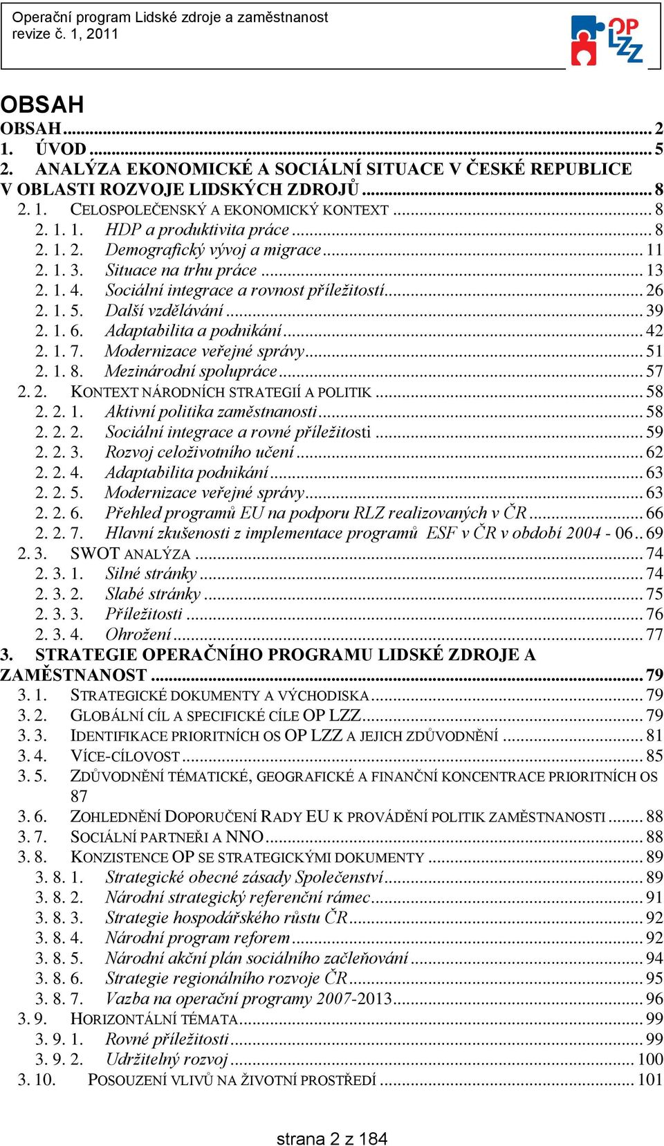 Adaptabilita a podnikání... 42 2. 1. 7. Modernizace veřejné správy... 51 2. 1. 8. Mezinárodní spolupráce... 57 2. 2. KONTEXT NÁRODNÍCH STRATEGIÍ A POLITIK... 58 2. 2. 1. Aktivní politika zaměstnanosti.