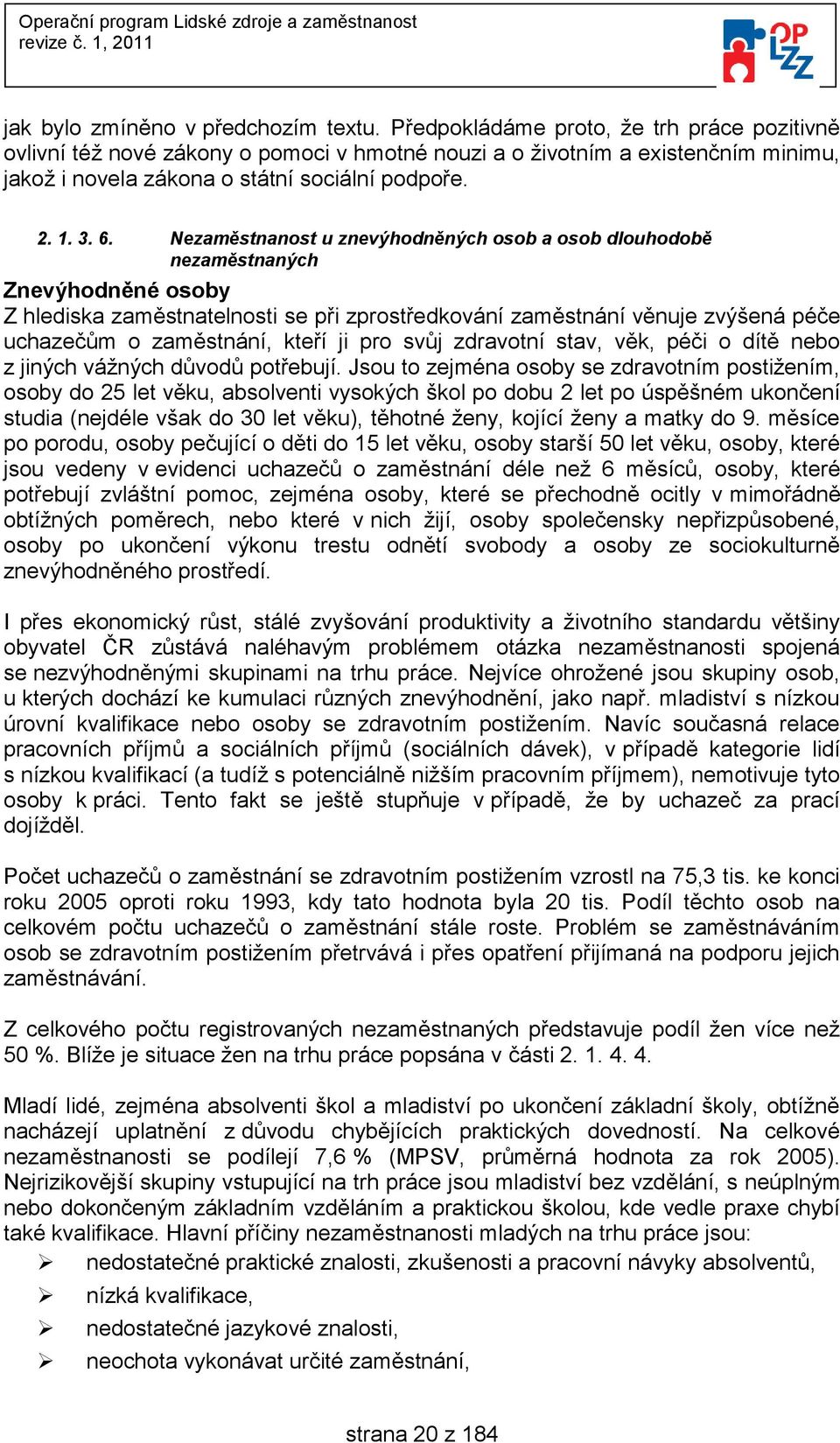 Nezaměstnanost u znevýhodněných osob a osob dlouhodobě nezaměstnaných Znevýhodněné osoby Z hlediska zaměstnatelnosti se při zprostředkování zaměstnání věnuje zvýšená péče uchazečům o zaměstnání,