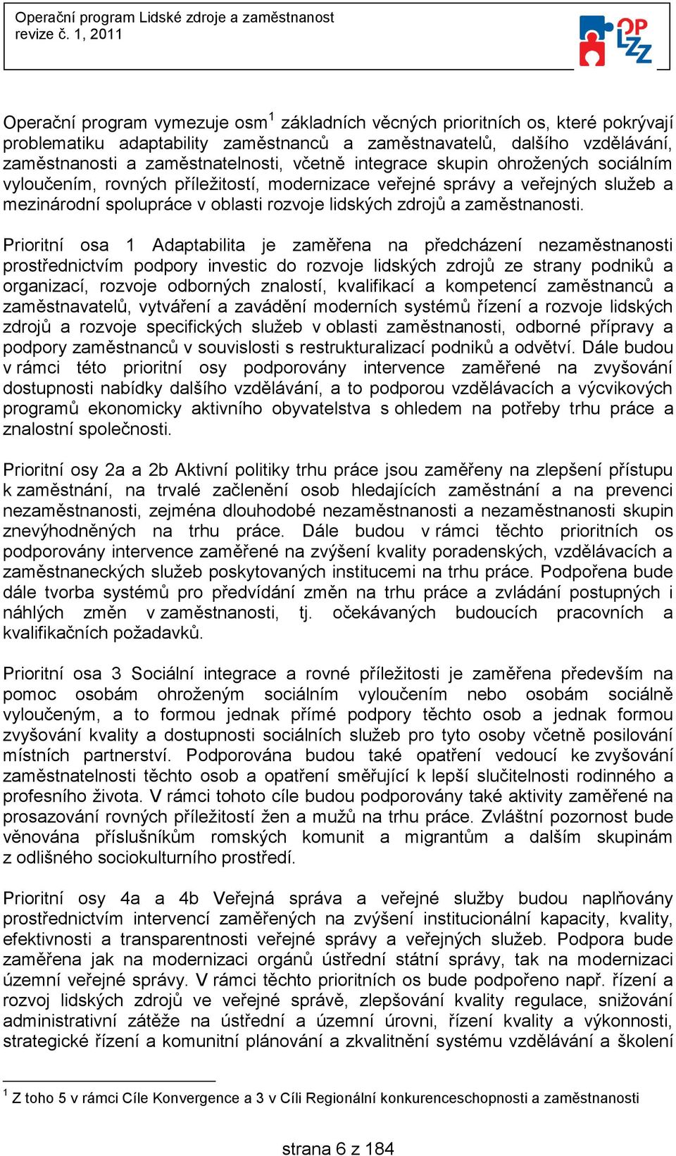 Prioritní osa 1 Adaptabilita je zaměřena na předcházení nezaměstnanosti prostřednictvím podpory investic do rozvoje lidských zdrojů ze strany podniků a organizací, rozvoje odborných znalostí,