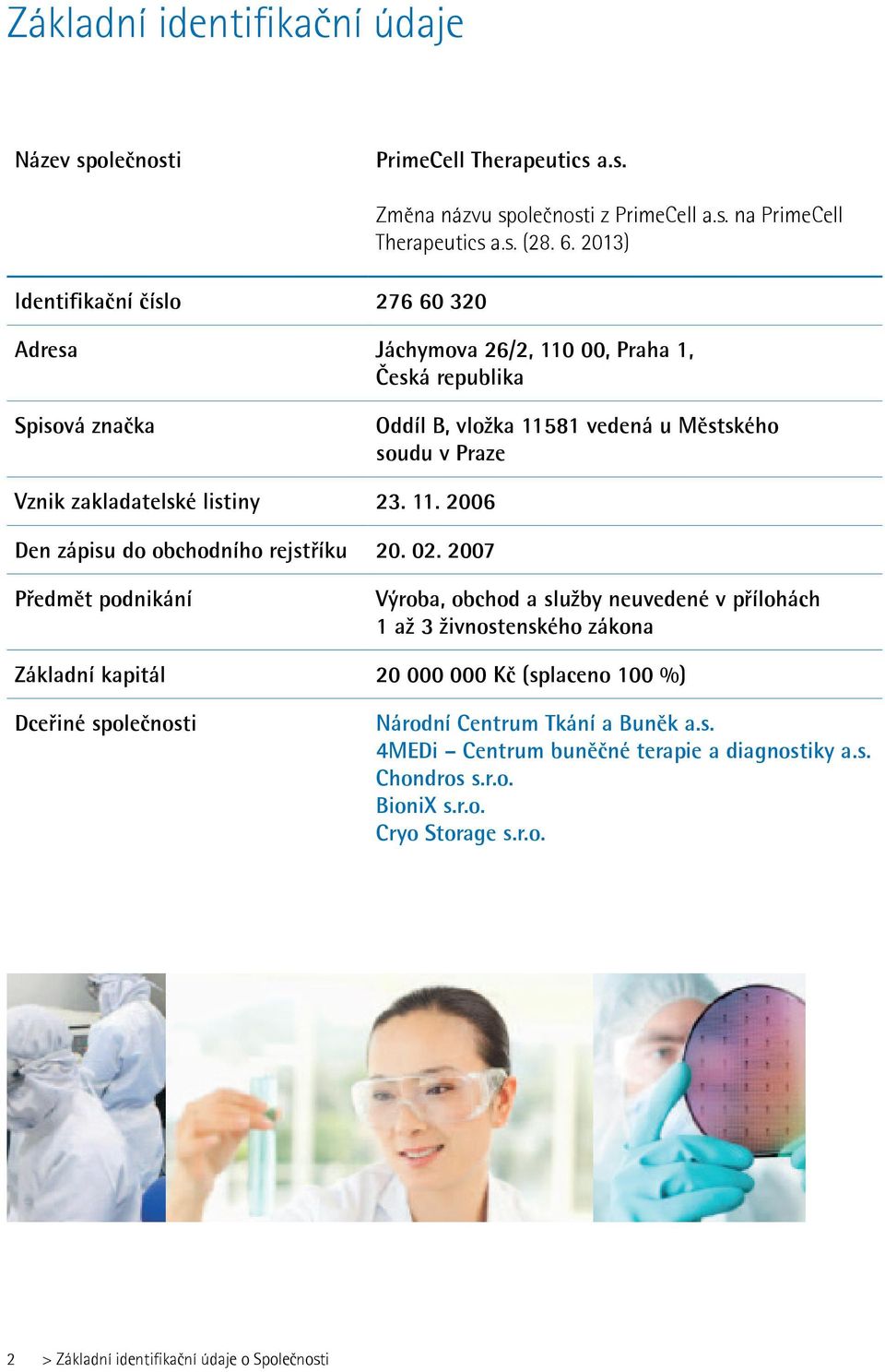 2013) Adresa Jáchymova 26/2, 110 00, Praha 1, Česká republika Spisová značka Oddíl B, vložka 11581 vedená u Městského soudu v Praze Vznik zakladatelské listiny 23. 11. 2006 Den zápisu do obchodního rejstříku 20.