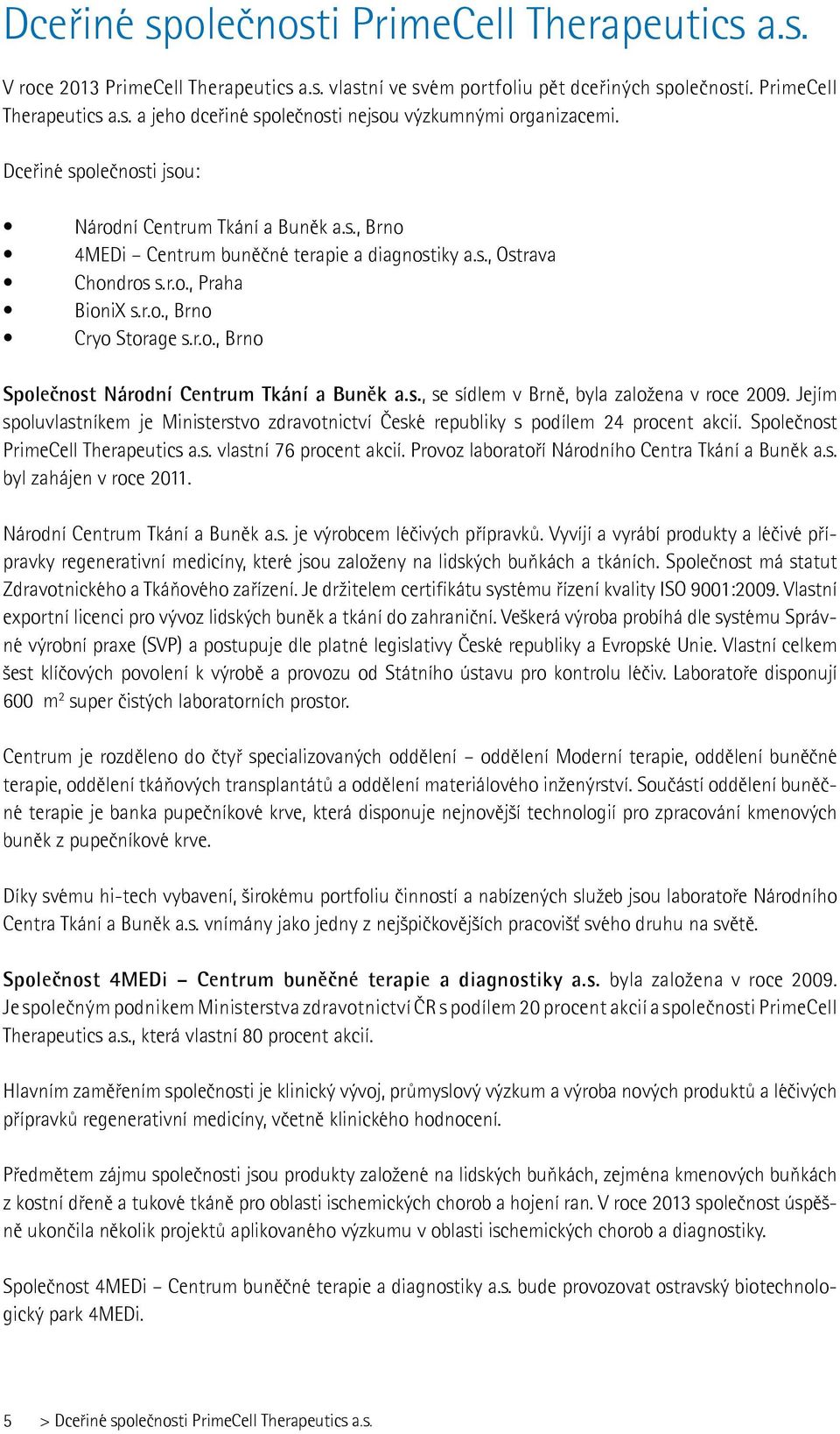 s., se sídlem v Brně, byla založena v roce 2009. Jejím spoluvlastníkem je Ministerstvo zdravotnictví České republiky s podílem 24 procent akcií. Společnost PrimeCell Therapeutics a.s. vlastní 76 procent akcií.