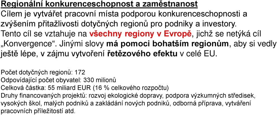 Jinými slovy má pomoci bohatším regionům, aby si vedly ještě lépe, v zájmu vytvoření řetězového efektu v celé EU.