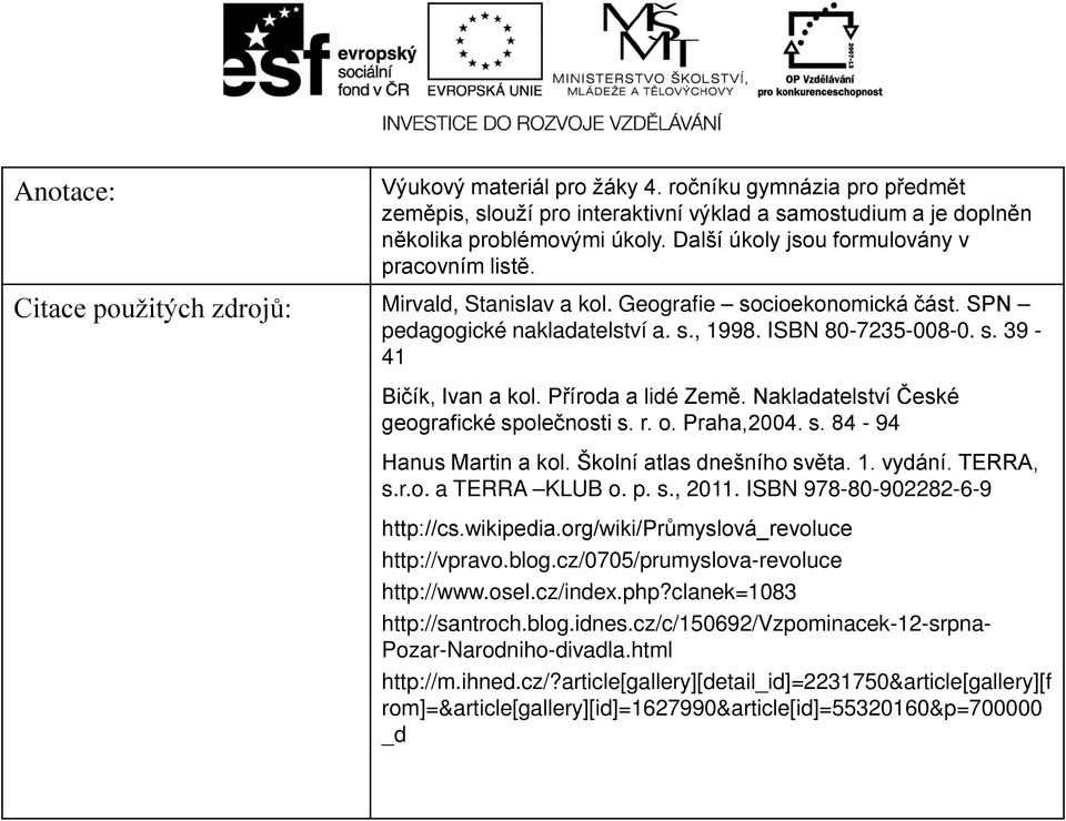 Příroda a lidé Země. Nakladatelství České geografické společnosti s. r. o. Praha,2004. s. 84-94 Hanus Martin a kol. Školní atlas dnešního světa. 1. vydání. TERRA, s.r.o. a TERRA KLUB o. p. s., 2011.