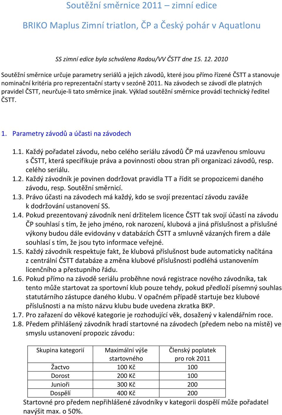 Na závodech se závodí dle platných pravidel ČSTT, neurčuje-li tato směrnice jinak. Výklad soutěžní směrnice provádí technický ředitel ČSTT. 1.