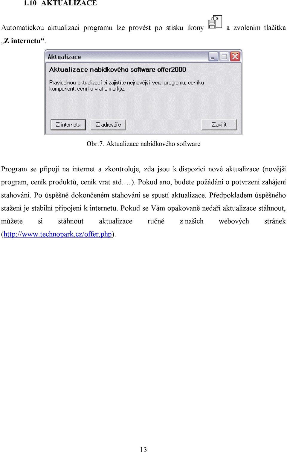 ceník vrat atd. ). Pokud ano, budete požádáni o potvrzení zahájení stahování. Po úspěšně dokončeném stahování se spustí aktualizace.