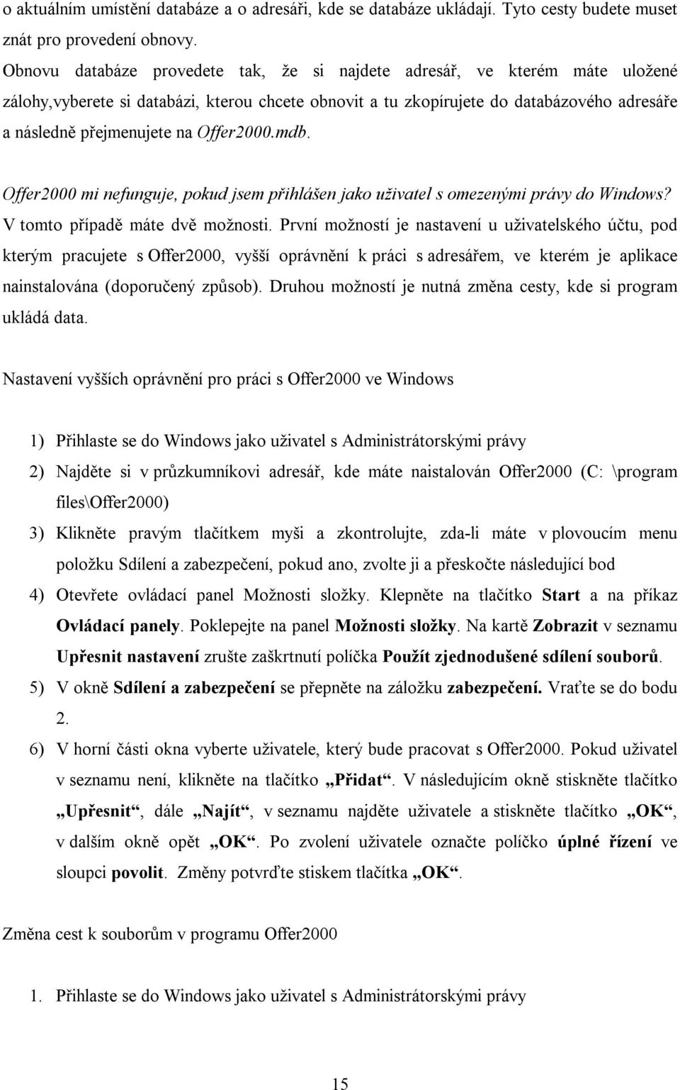 Offer2000.mdb. Offer2000 mi nefunguje, pokud jsem přihlášen jako uživatel s omezenými právy do Windows? V tomto případě máte dvě možnosti.