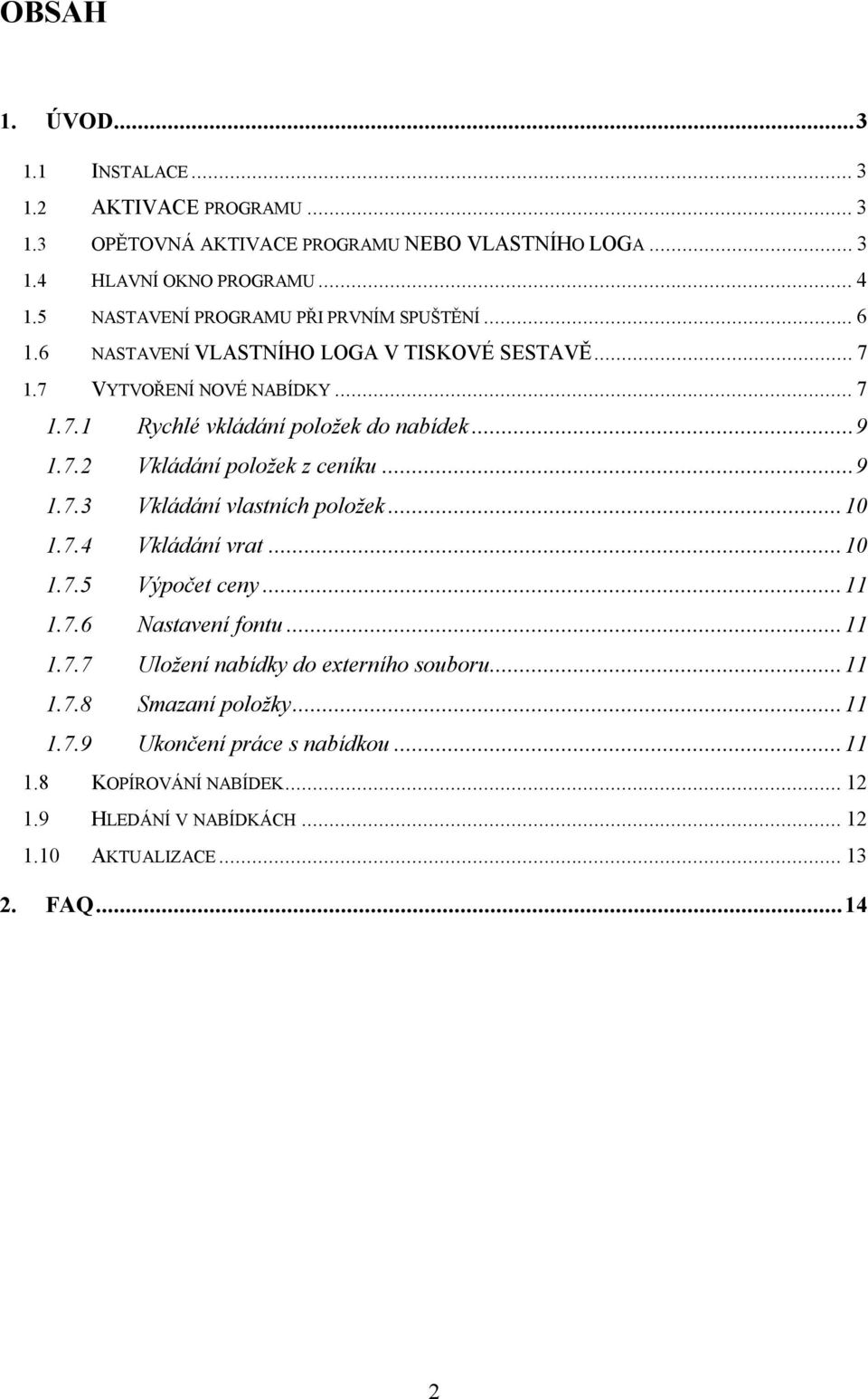 ..9 1.7.2 Vkládání položek z ceníku...9 1.7.3 Vkládání vlastních položek...10 1.7.4 Vkládání vrat...10 1.7.5 Výpočet ceny...11 1.7.6 Nastavení fontu...11 1.7.7 Uložení nabídky do externího souboru.