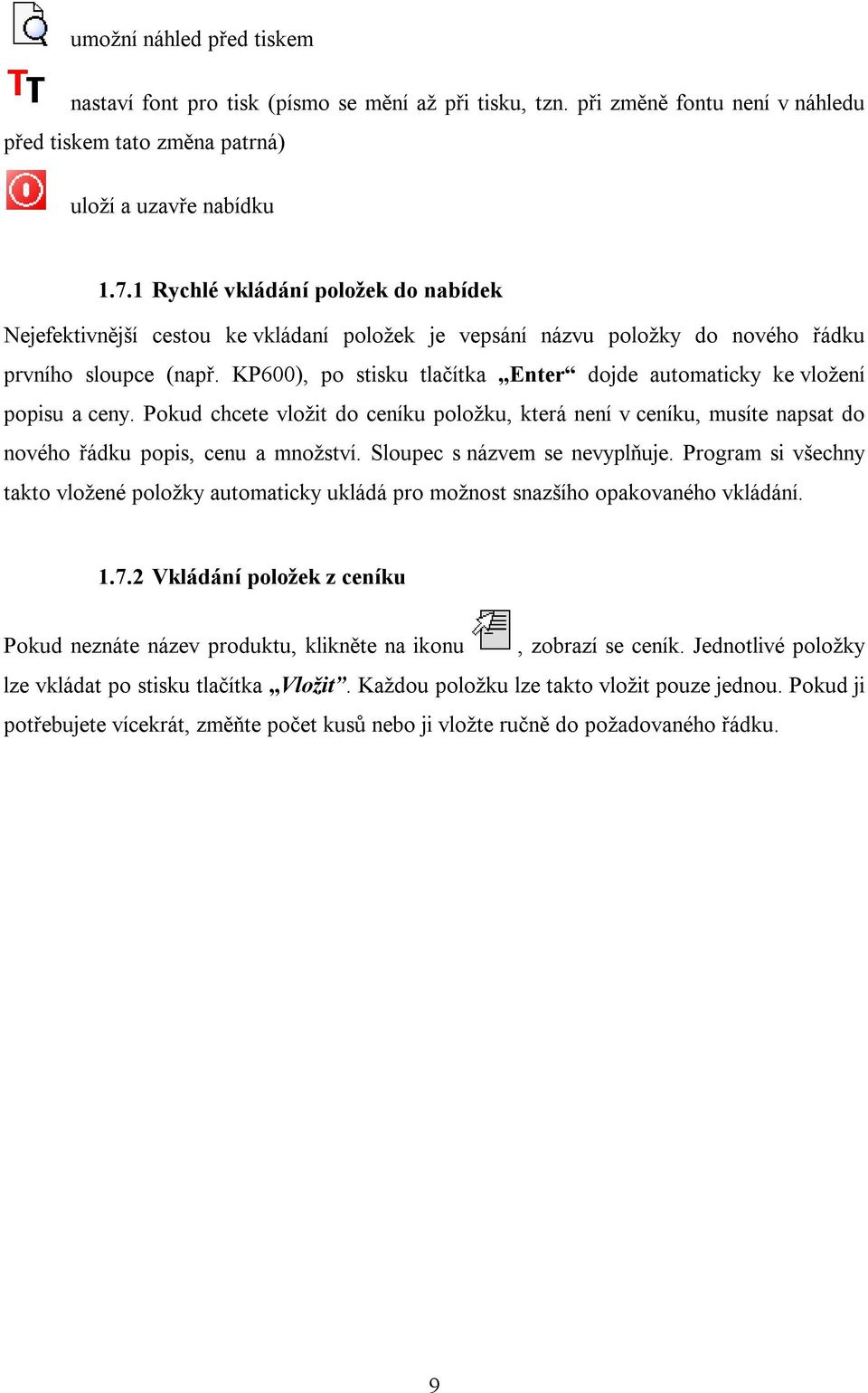 KP600), po stisku tlačítka Enter dojde automaticky ke vložení popisu a ceny. Pokud chcete vložit do ceníku položku, která není v ceníku, musíte napsat do nového řádku popis, cenu a množství.