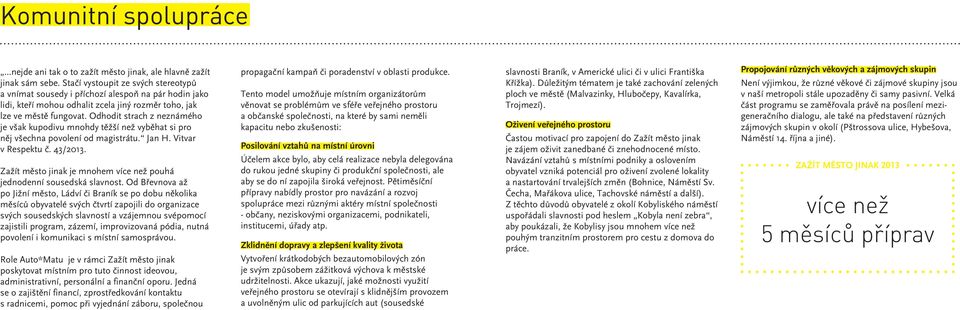 Odhodit strach z neznámého je však kupodivu mnohdy těžší než vyběhat si pro něj všechna povolení od magistrátu. Jan H. Vitvar v Respektu č. 43/2013.