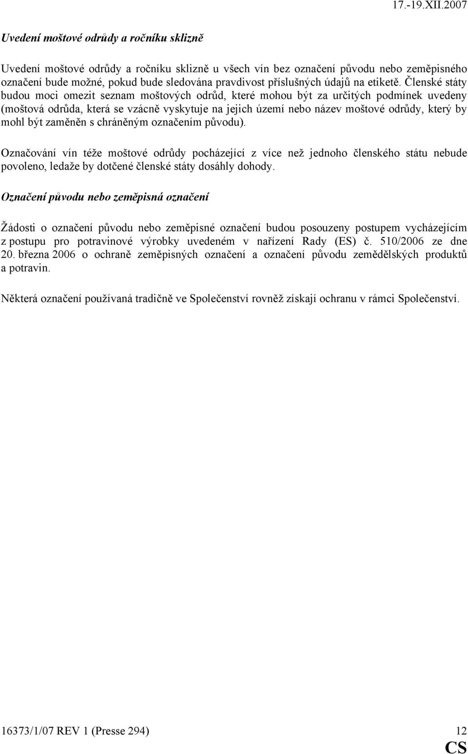 Členské státy budou moci omezit znam moštových odrůd, které mohou být za určitých podmínek uvedeny (moštová odrůda, která vzácně vyskytuje na jejich území nebo název moštové odrůdy, který by mohl být