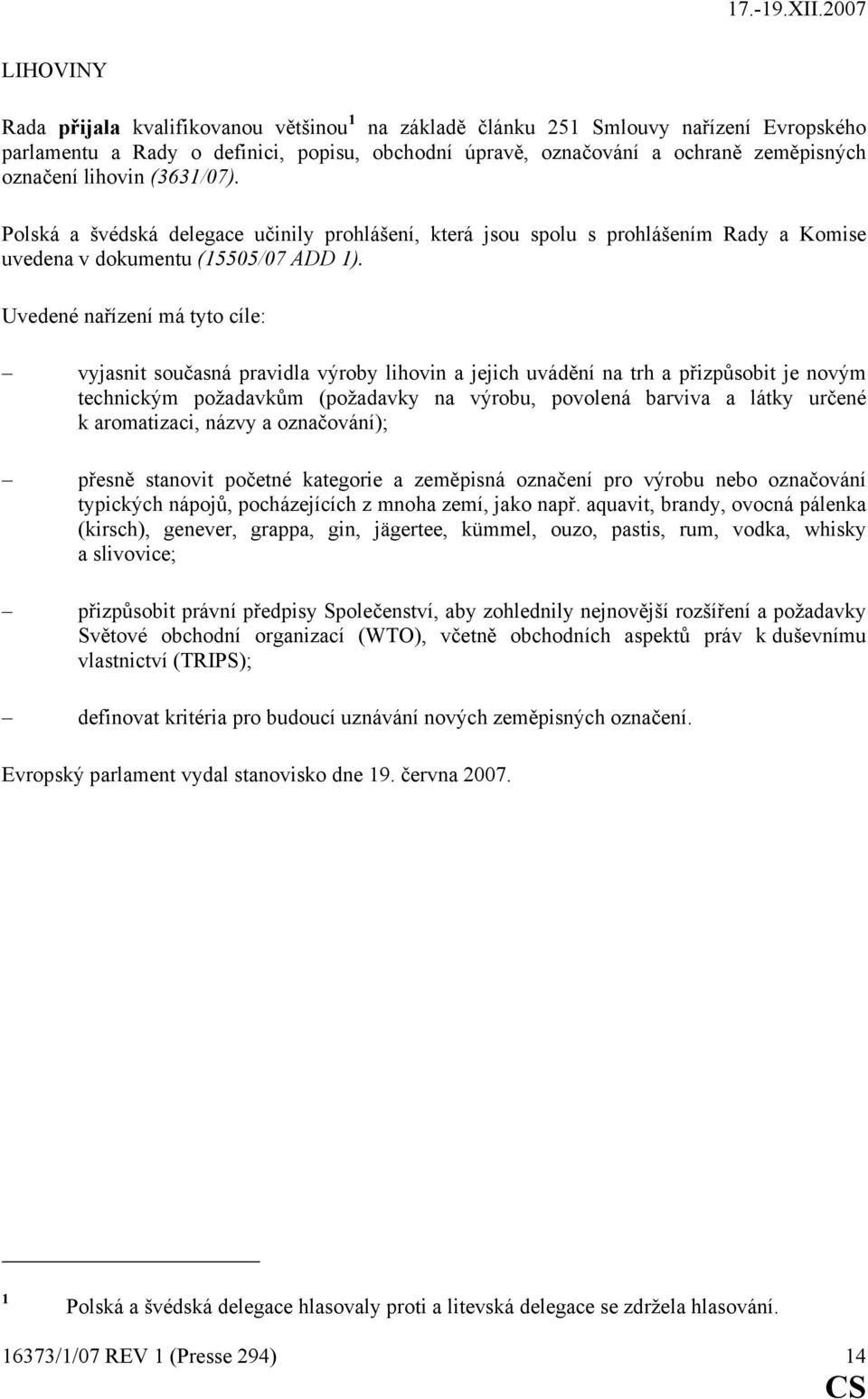 Uvedené nařízení má tyto cíle: vyjasnit současná pravidla výroby lihovin a jejich uvádění na trh a přizpůsobit je novým technickým požadavkům (požadavky na výrobu, povolená barviva a látky určené k