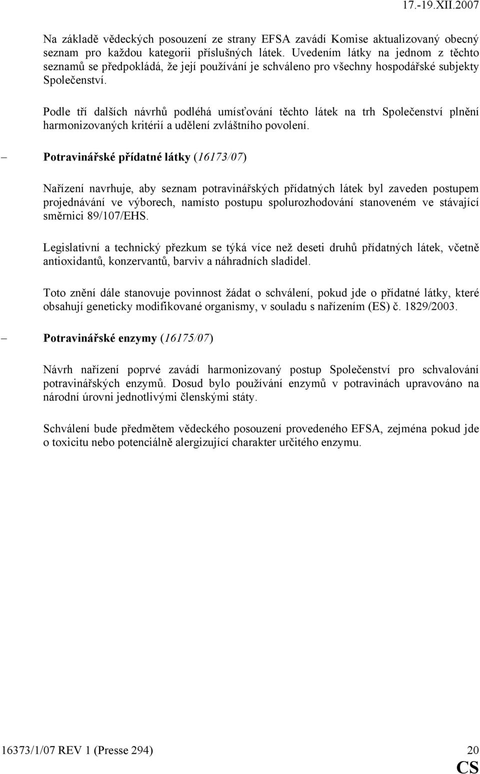 Podle tří dalších návrhů podléhá umísťování těchto látek na trh Společenství plnění harmonizovaných kritérií a udělení zvláštního povolení.