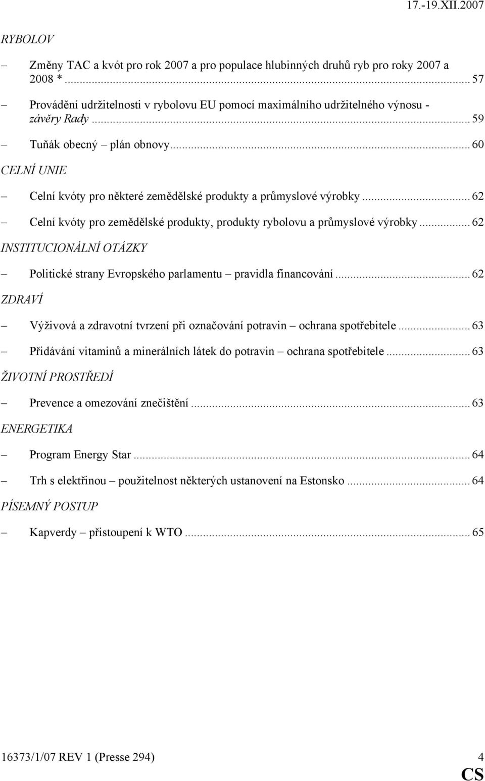 .. 62 INSTITUCIONÁLNÍ OTÁZKY Politické strany Evropského parlamentu pravidla financování... 62 ZDRAVÍ Výživová a zdravotní tvrzení při označování potravin ochrana spotřebitele.