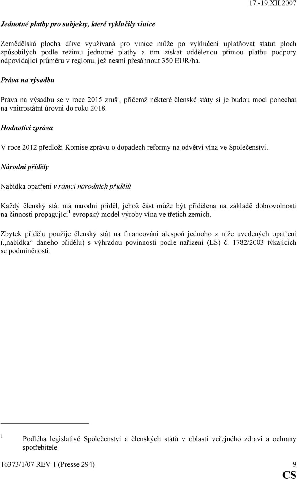 Práva na výsadbu Práva na výsadbu v roce 2015 zruší, přičemž některé členské státy si je budou moci ponechat na vnitrostátní úrovni do roku 2018.