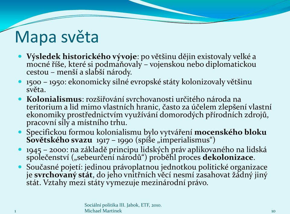 Kolonialismus: rozšiřování svrchovanosti určitého národa na teritorium a lid mimo vlastních hranic, často za účelem zlepšení vlastní ekonomiky prostřednictvím využívání domorodých přírodních zdrojů,