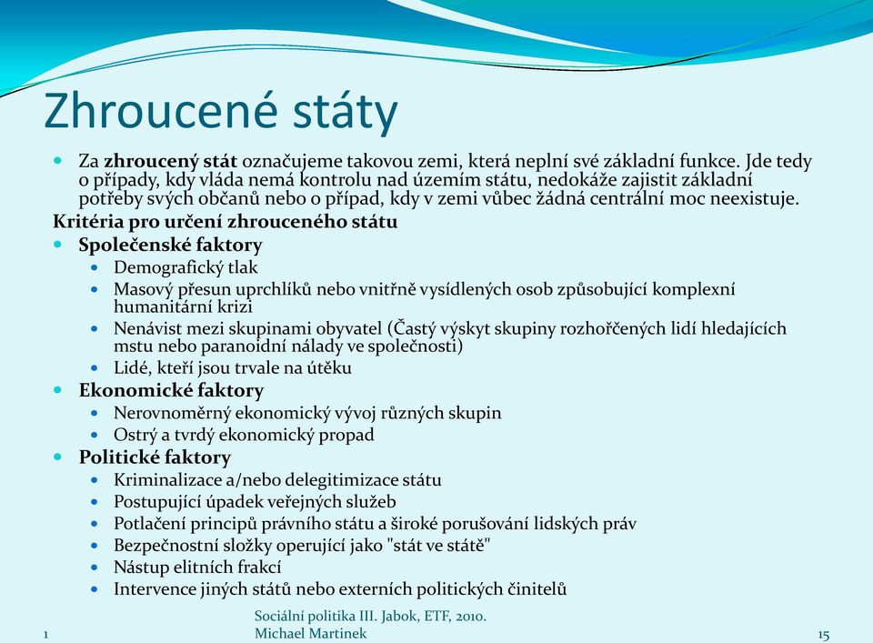 Kritéria pro určení zhrouceného státu Společenské faktory Demografický tlak Masový přesun uprchlíků nebo vnitřně vysídlených osob způsobující komplexní humanitární krizi Nenávist mezi skupinami