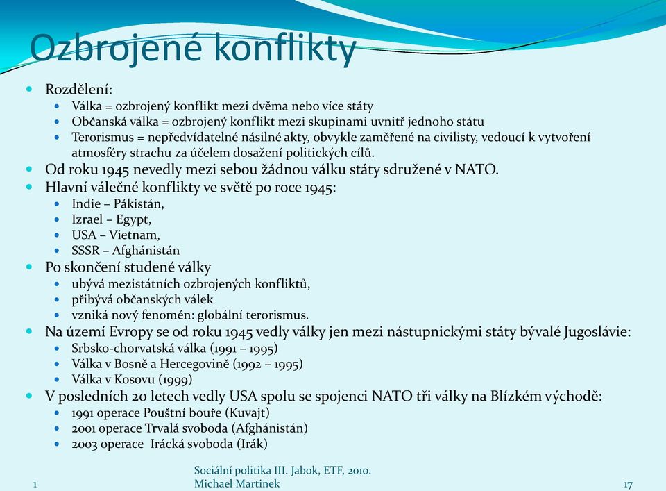 Hlavní válečné konflikty ve světě po roce 945: Indie Pákistán, Izrael Egypt, USA Vietnam, SSSR Afghánistán Po skončení studené války ubývá mezistátních ozbrojených konfliktů, přibývá občanských válek