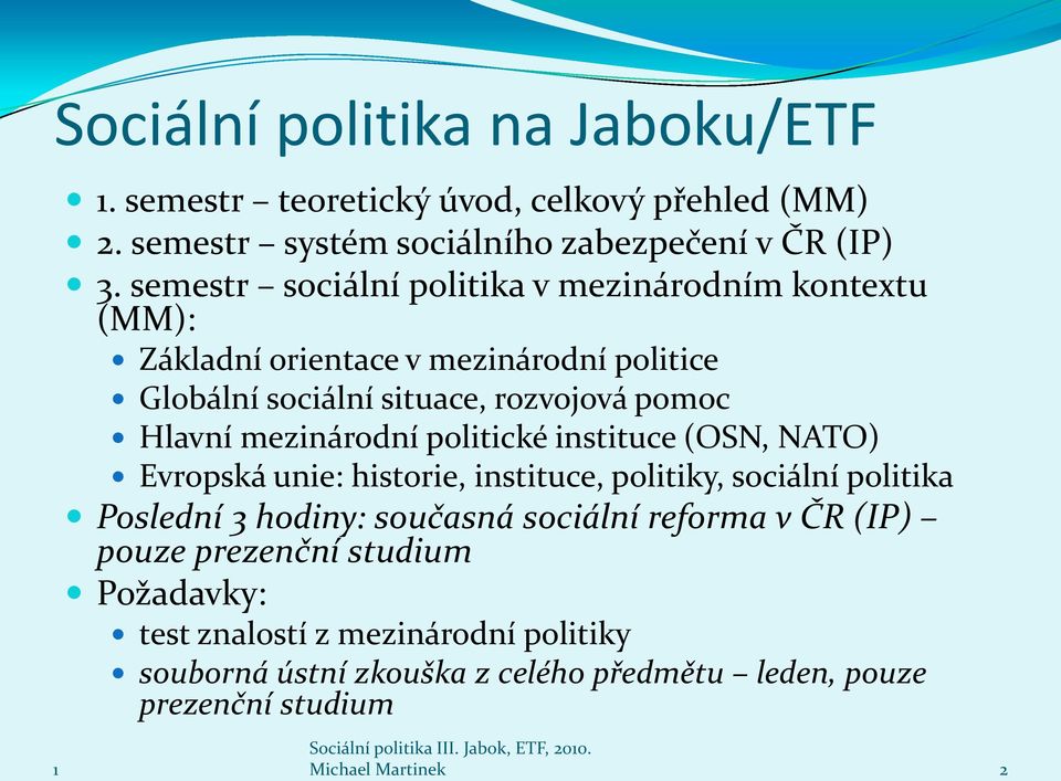 mezinárodní politické instituce (OSN, NATO) Evropská unie: historie, instituce, politiky, sociální politika Poslední 3 hodiny: současná sociální