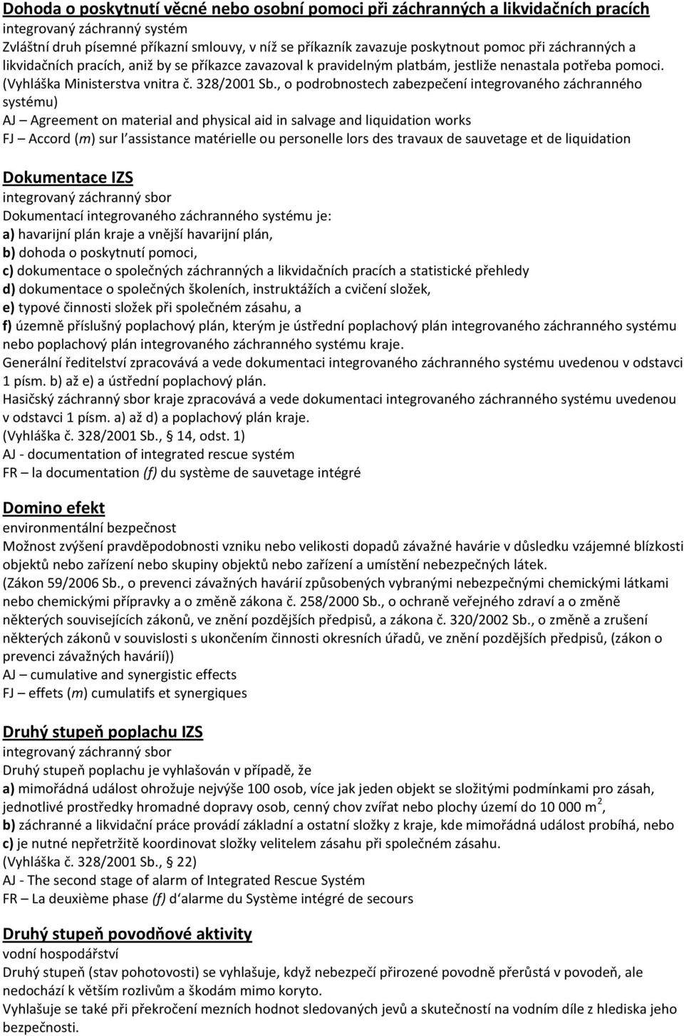 , o podrobnostech zabezpečení integrovaného záchranného systému) AJ Agreement on material and physical aid in salvage and liquidation works FJ Accord (m) sur l assistance matérielle ou personelle