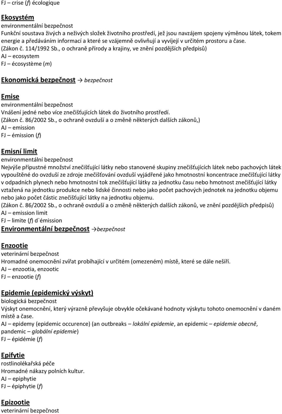 , o ochraně přírody a krajiny, ve znění pozdějších předpisů) AJ ecosystem FJ écosystème (m) Ekonomická bezpečnost bezpečnost Emise environmentální bezpečnost Vnášení jedné nebo více znečišťujících