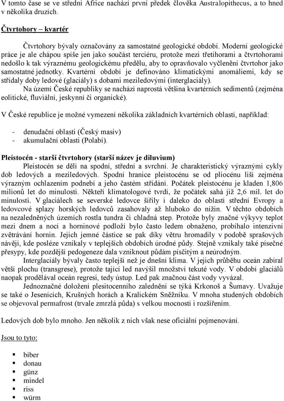 jako samostatné jednotky. Kvartérní období je definováno klimatickými anomáliemi, kdy se střídaly doby ledové (glaciály) s dobami meziledovými (interglaciály).