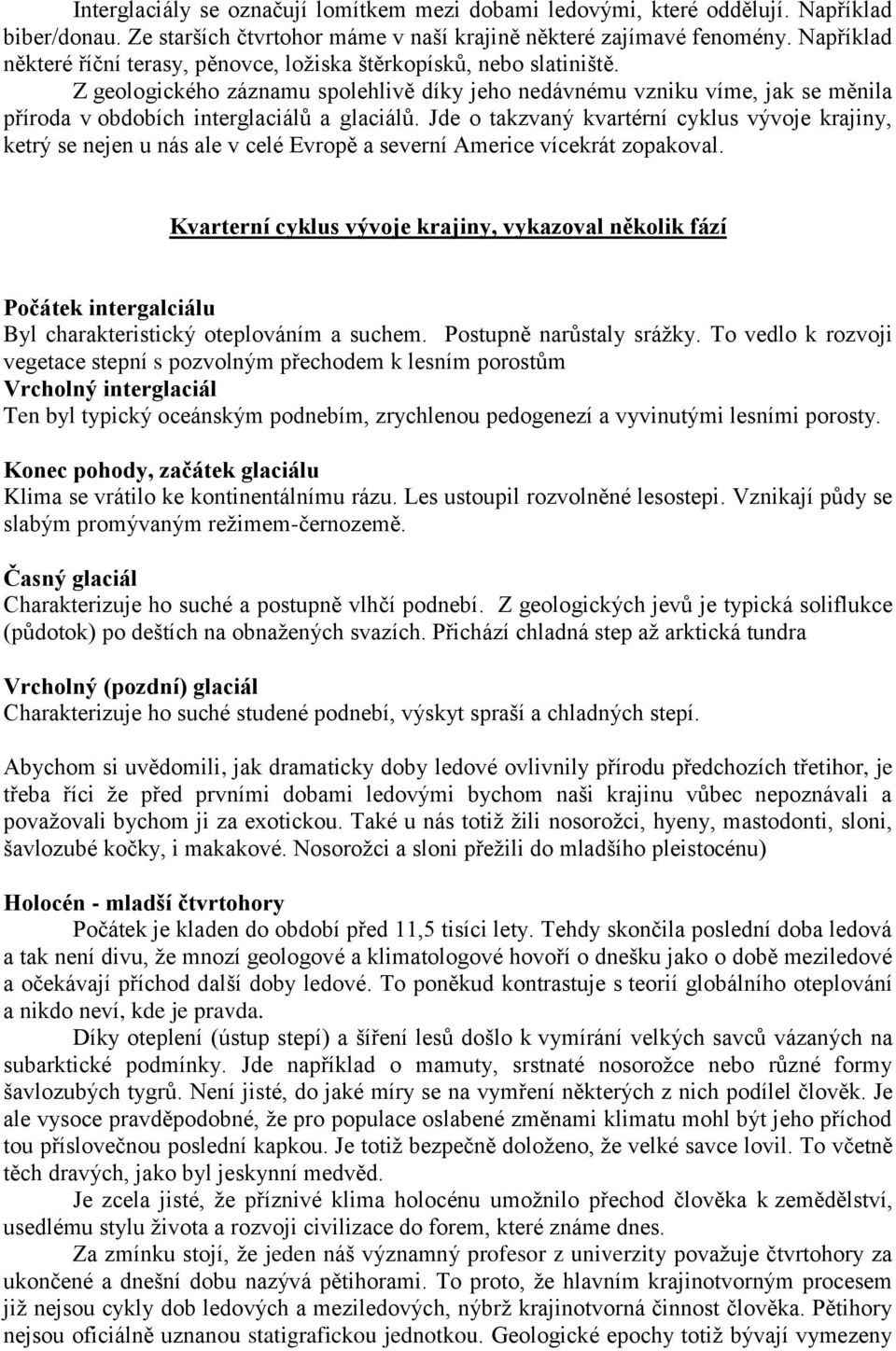 Z geologického záznamu spolehlivě díky jeho nedávnému vzniku víme, jak se měnila příroda v obdobích interglaciálů a glaciálů.