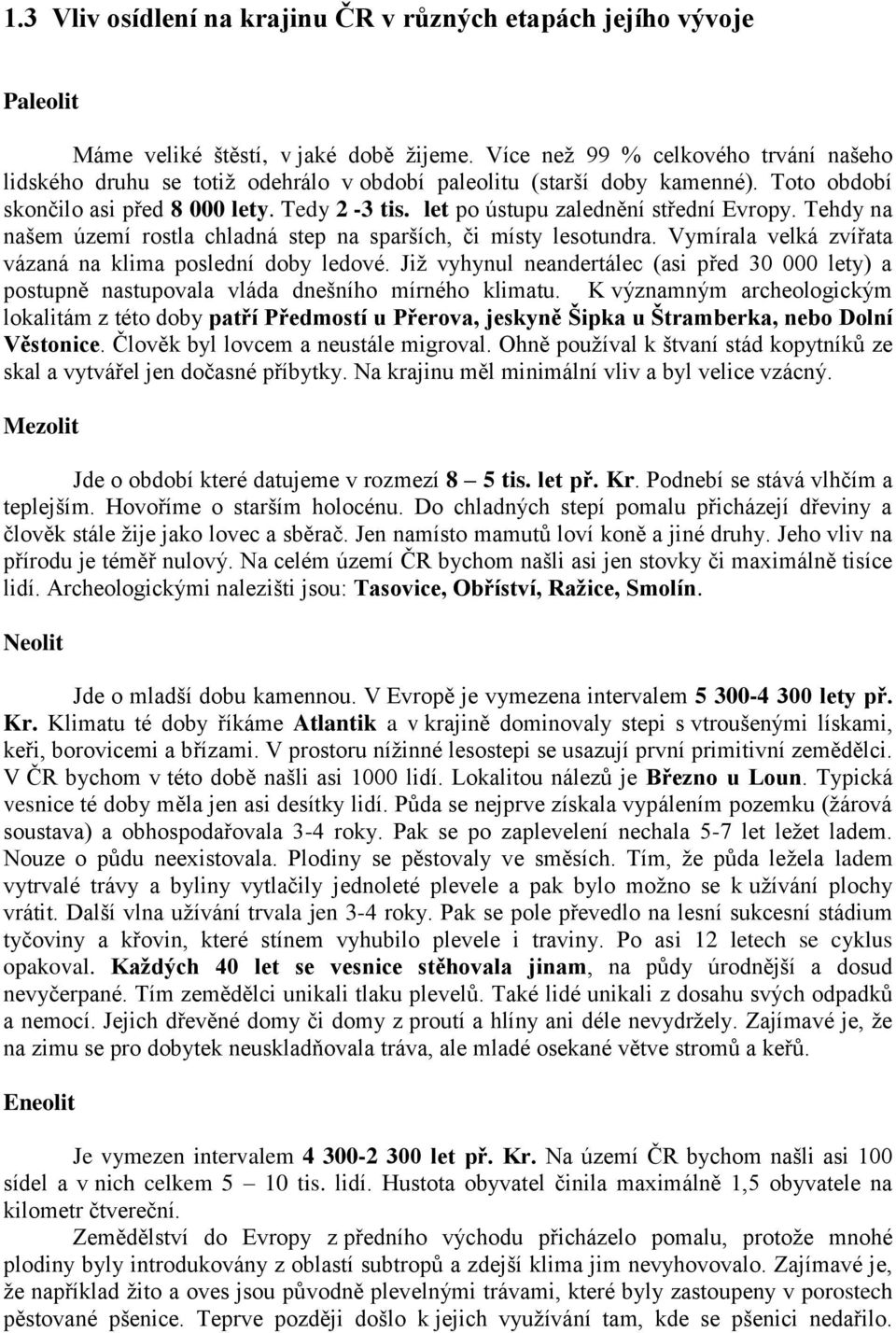 let po ústupu zalednění střední Evropy. Tehdy na našem území rostla chladná step na sparších, či místy lesotundra. Vymírala velká zvířata vázaná na klima poslední doby ledové.