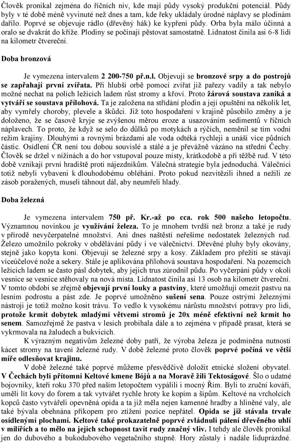 Doba bronzová Je vymezena intervalem 2 200-750 př.n.l. Objevují se bronzové srpy a do postrojů se zapřahají první zvířata.