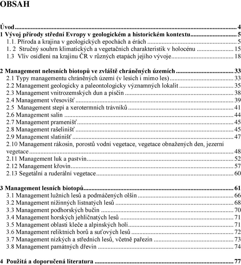 1 Typy managementu chráněných území (v lesích i mimo les)... 33 2.2 Management geologicky a paleontologicky významných lokalit... 35 2.3 Management vnitrozemských dun a písčin... 38 2.