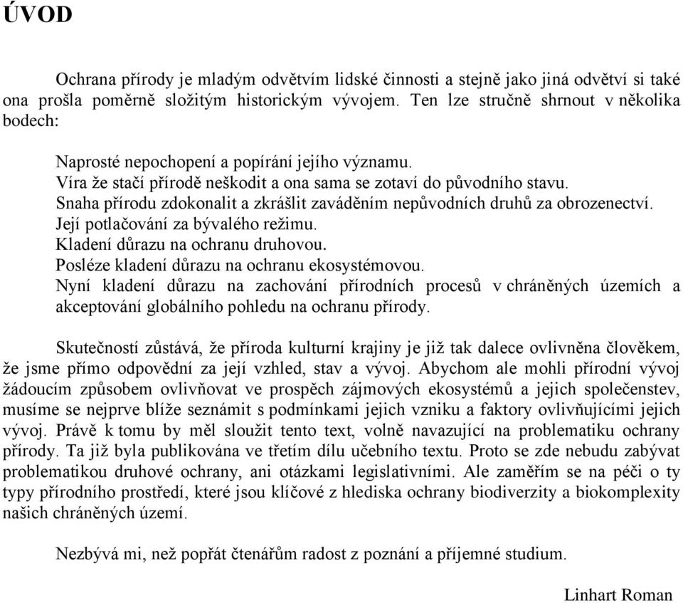 Snaha přírodu zdokonalit a zkrášlit zaváděním nepůvodních druhů za obrozenectví. Její potlačování za bývalého režimu. Kladení důrazu na ochranu druhovou.