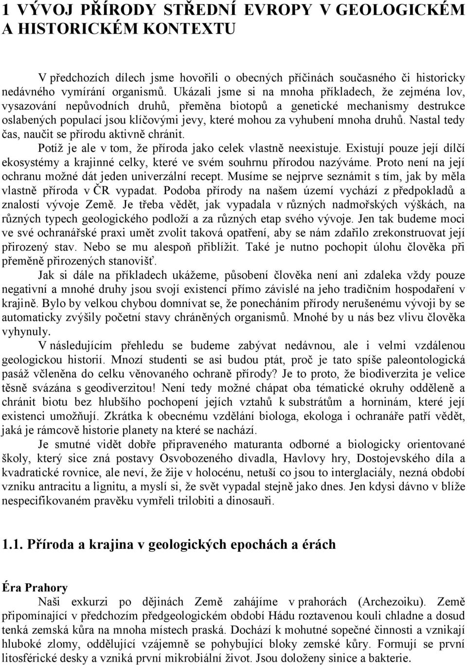 mnoha druhů. Nastal tedy čas, naučit se přírodu aktivně chránit. Potíž je ale v tom, že příroda jako celek vlastně neexistuje.