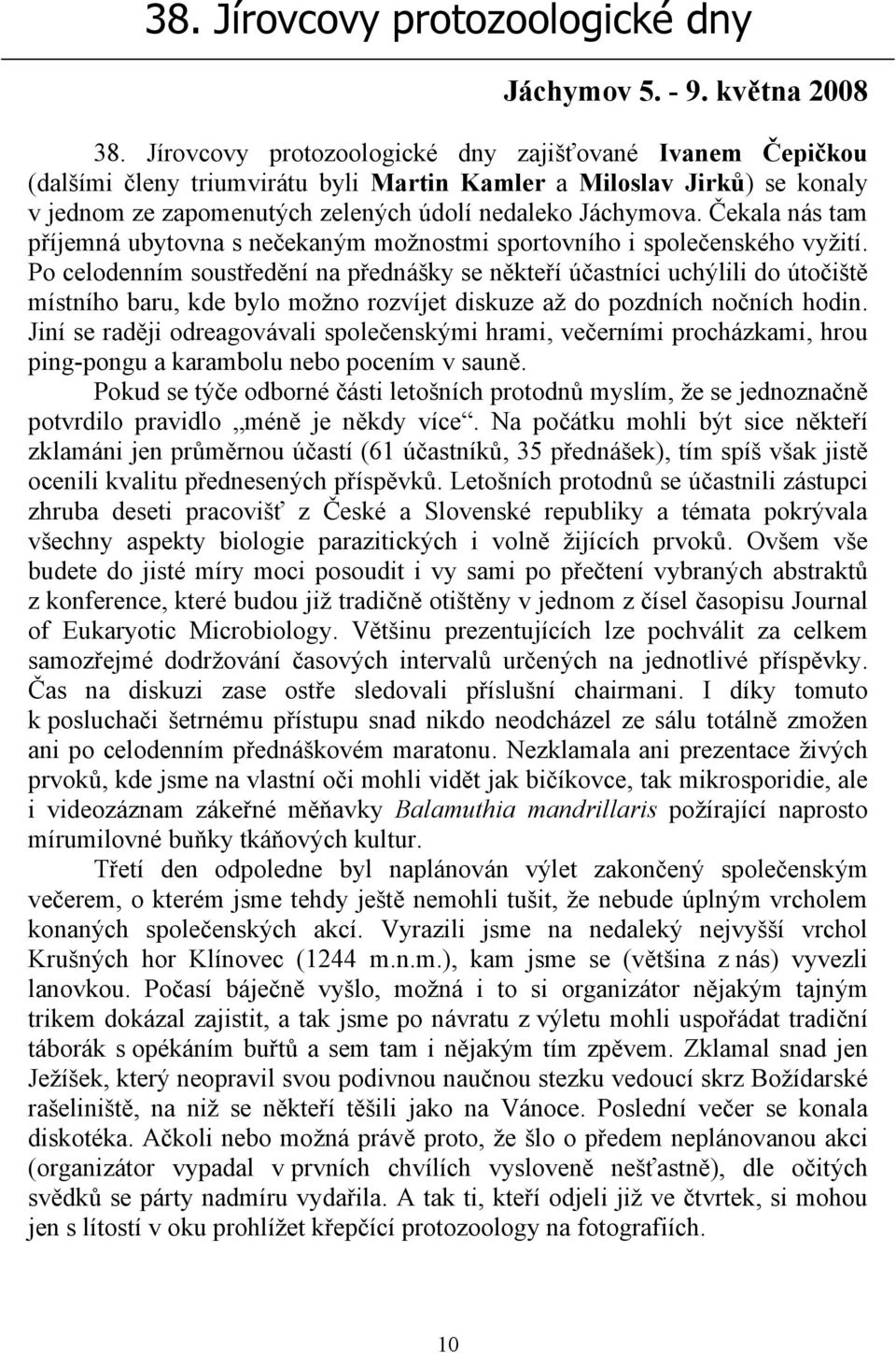 Čekala nás tam příjemná ubytovna s nečekaným možnostmi sportovního i společenského vyžití.