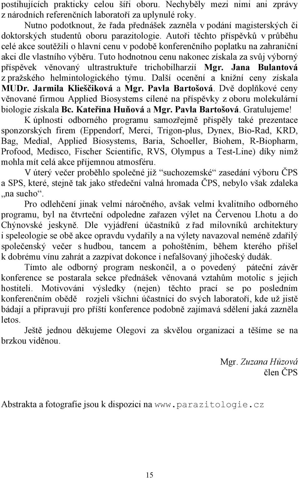 Autoři těchto příspěvků v průběhu celé akce soutěžili o hlavní cenu v podobě konferenčního poplatku na zahraniční akci dle vlastního výběru.