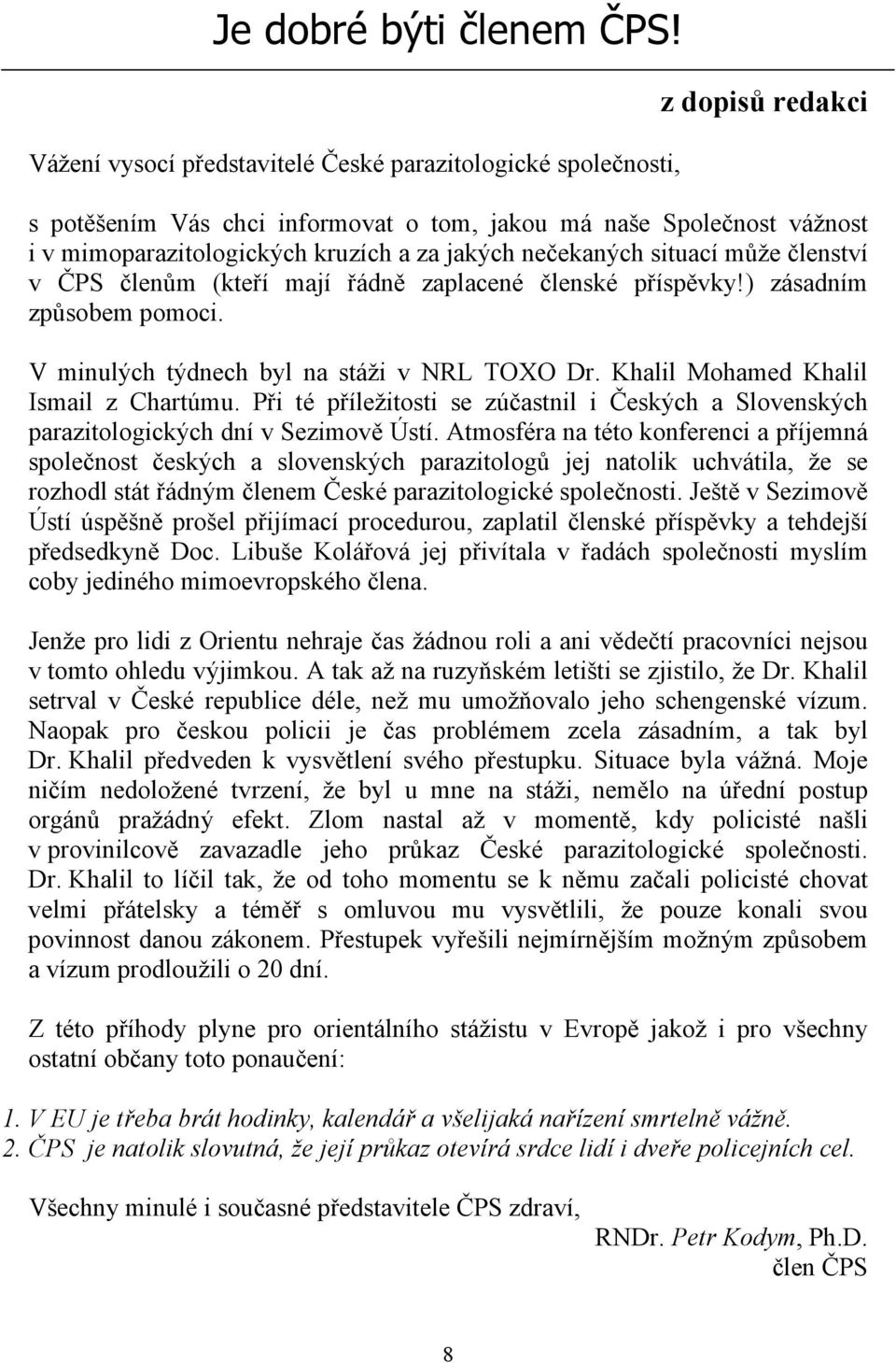 nečekaných situací může členství v ČPS členům (kteří mají řádně zaplacené členské příspěvky!) zásadním způsobem pomoci. V minulých týdnech byl na stáži v NRL TOXO Dr.