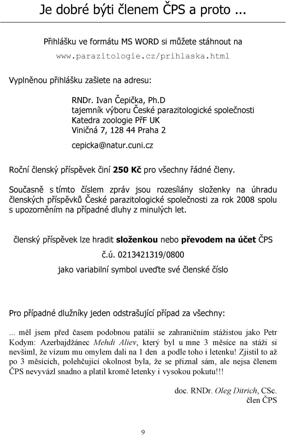 Současně s tímto číslem zpráv jsou rozesílány složenky na úhradu členských příspěvků České parazitologické společnosti za rok 2008 spolu s upozorněním na případné dluhy z minulých let.