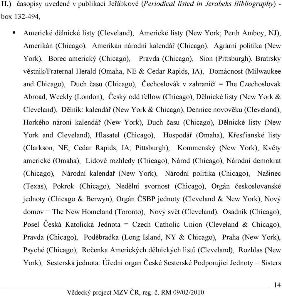 Rapids, IA), Domácnost (Milwaukee and Chicago), Duch času (Chicago), Čechoslovák v zahraníčí = The Czechoslovak Abroad, Weekly (London), Český odd fellow (Chicago), Dĕlnické listy (New York &